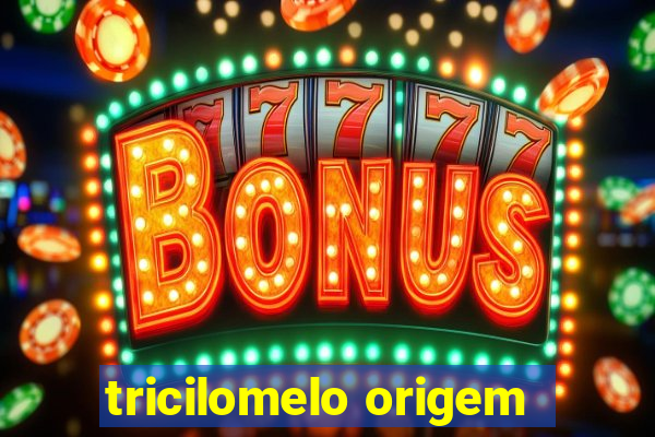 tricilomelo origem